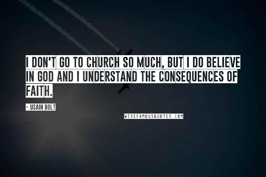 Usain Bolt Quotes: I don't go to church so much, but I do believe in God and I understand the consequences of faith.