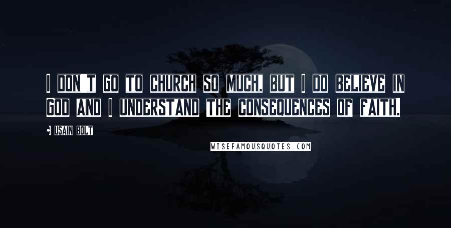 Usain Bolt Quotes: I don't go to church so much, but I do believe in God and I understand the consequences of faith.