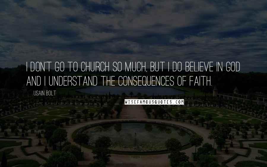 Usain Bolt Quotes: I don't go to church so much, but I do believe in God and I understand the consequences of faith.