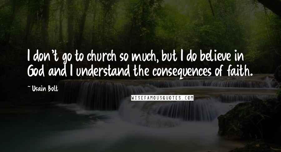 Usain Bolt Quotes: I don't go to church so much, but I do believe in God and I understand the consequences of faith.