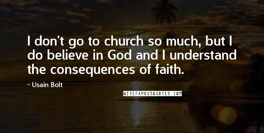 Usain Bolt Quotes: I don't go to church so much, but I do believe in God and I understand the consequences of faith.