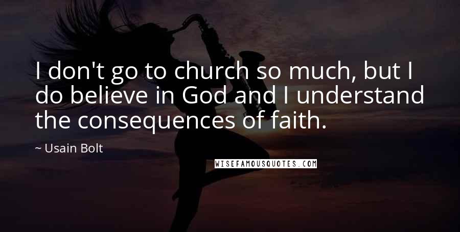 Usain Bolt Quotes: I don't go to church so much, but I do believe in God and I understand the consequences of faith.