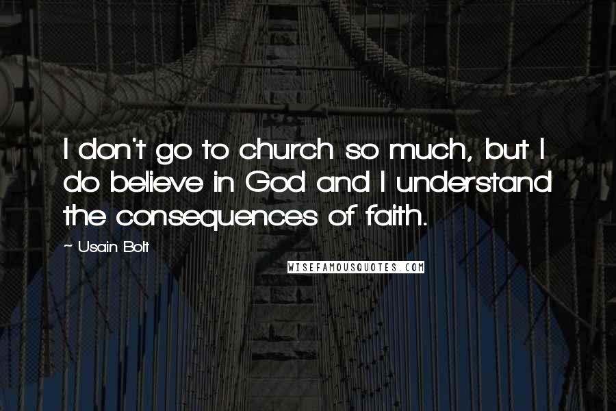 Usain Bolt Quotes: I don't go to church so much, but I do believe in God and I understand the consequences of faith.