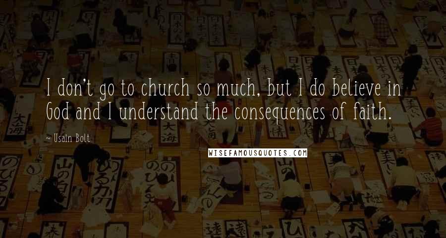 Usain Bolt Quotes: I don't go to church so much, but I do believe in God and I understand the consequences of faith.