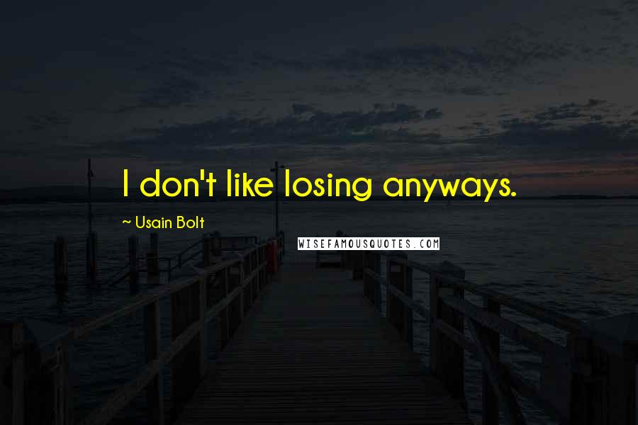 Usain Bolt Quotes: I don't like losing anyways.