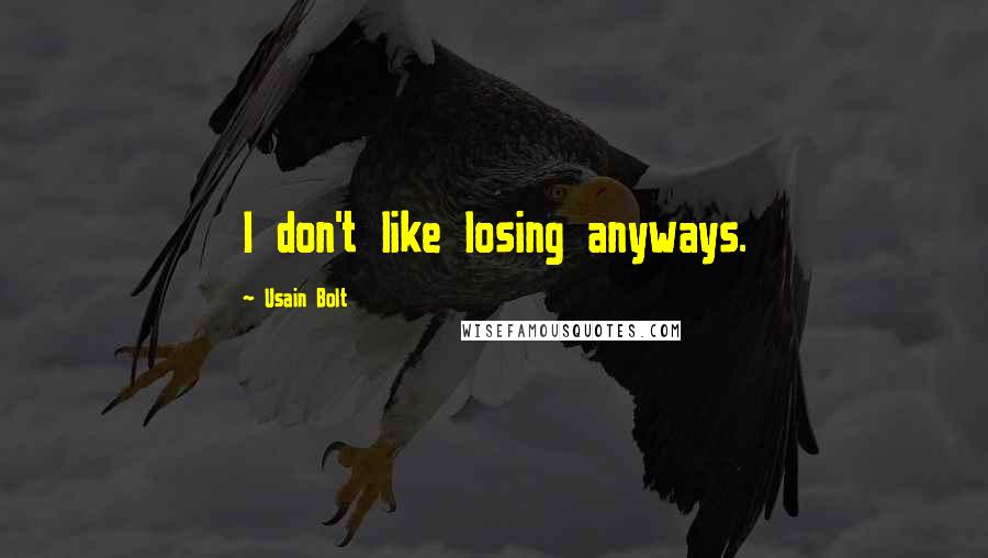 Usain Bolt Quotes: I don't like losing anyways.