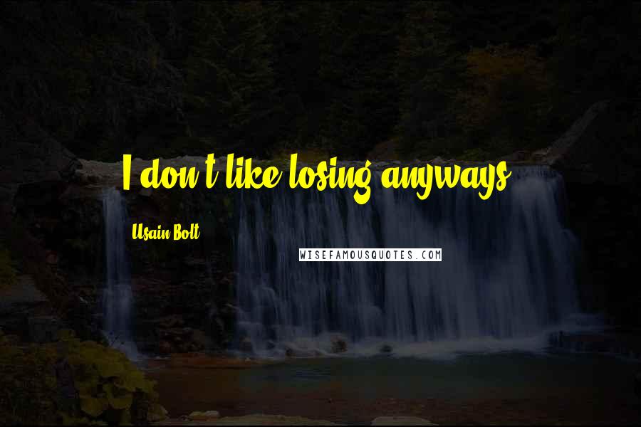 Usain Bolt Quotes: I don't like losing anyways.