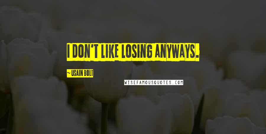 Usain Bolt Quotes: I don't like losing anyways.