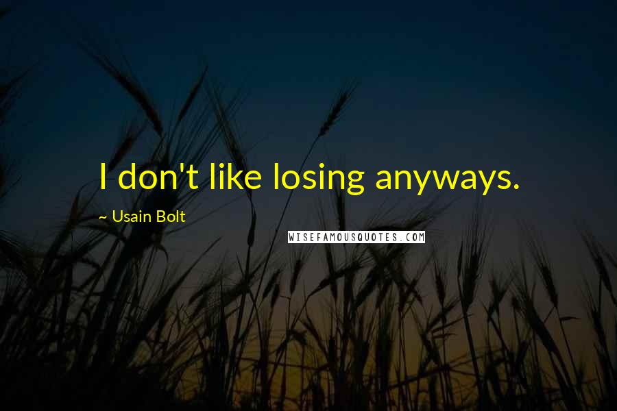 Usain Bolt Quotes: I don't like losing anyways.