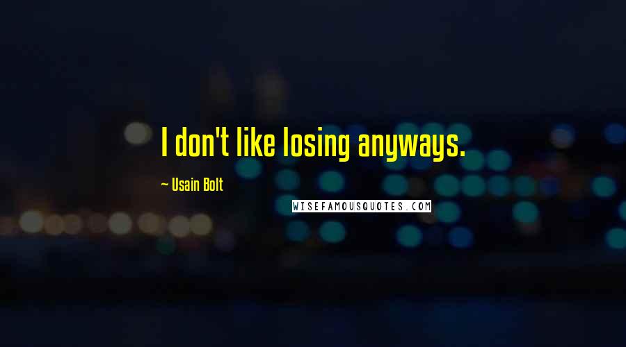 Usain Bolt Quotes: I don't like losing anyways.