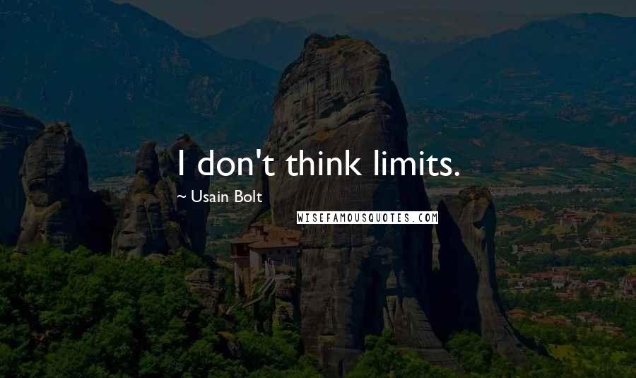 Usain Bolt Quotes: I don't think limits.