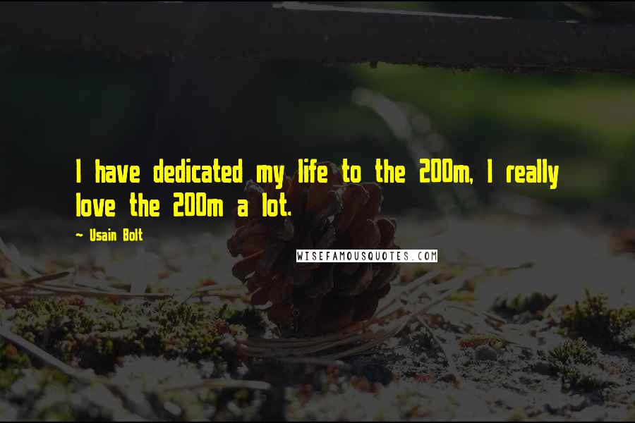 Usain Bolt Quotes: I have dedicated my life to the 200m, I really love the 200m a lot.