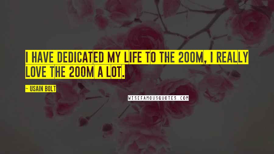 Usain Bolt Quotes: I have dedicated my life to the 200m, I really love the 200m a lot.