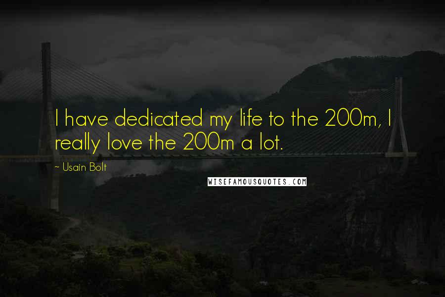 Usain Bolt Quotes: I have dedicated my life to the 200m, I really love the 200m a lot.