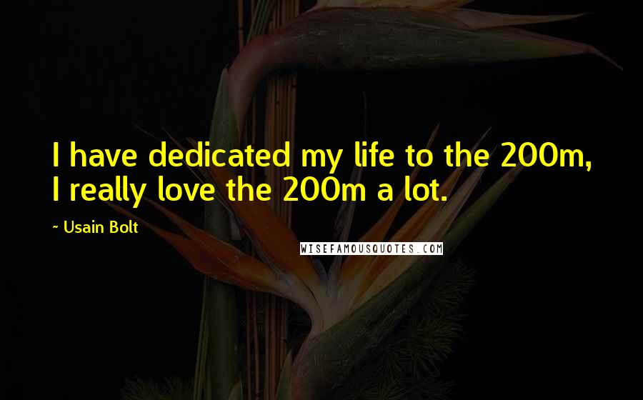 Usain Bolt Quotes: I have dedicated my life to the 200m, I really love the 200m a lot.