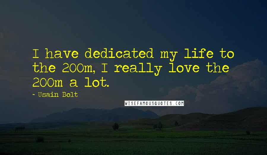 Usain Bolt Quotes: I have dedicated my life to the 200m, I really love the 200m a lot.