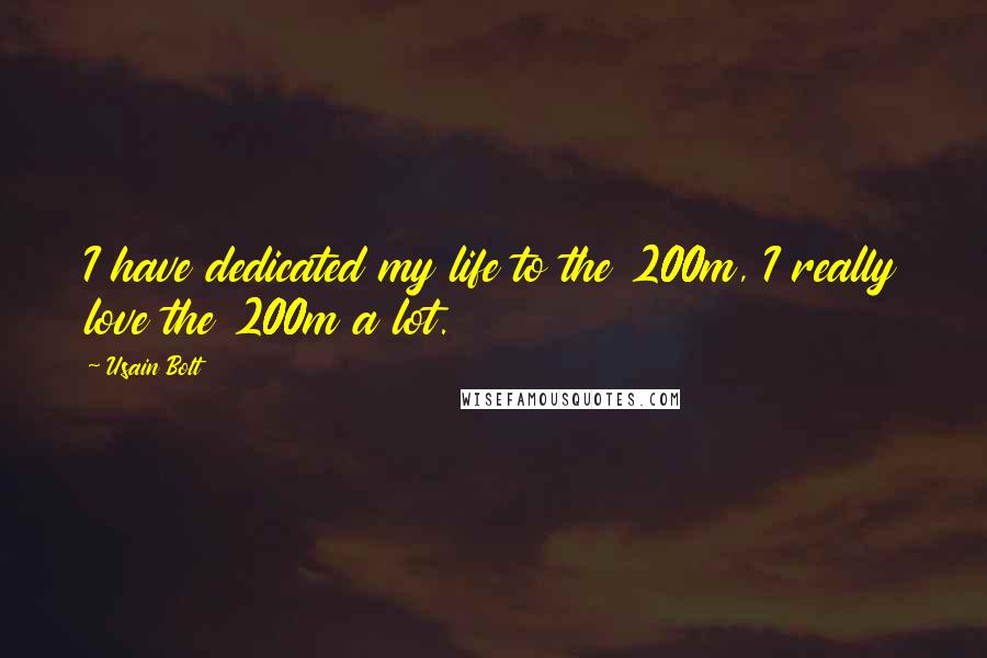 Usain Bolt Quotes: I have dedicated my life to the 200m, I really love the 200m a lot.