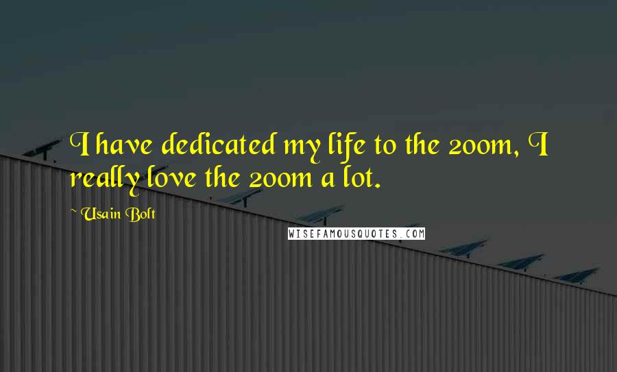 Usain Bolt Quotes: I have dedicated my life to the 200m, I really love the 200m a lot.