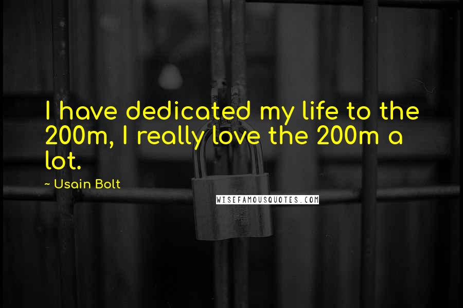 Usain Bolt Quotes: I have dedicated my life to the 200m, I really love the 200m a lot.