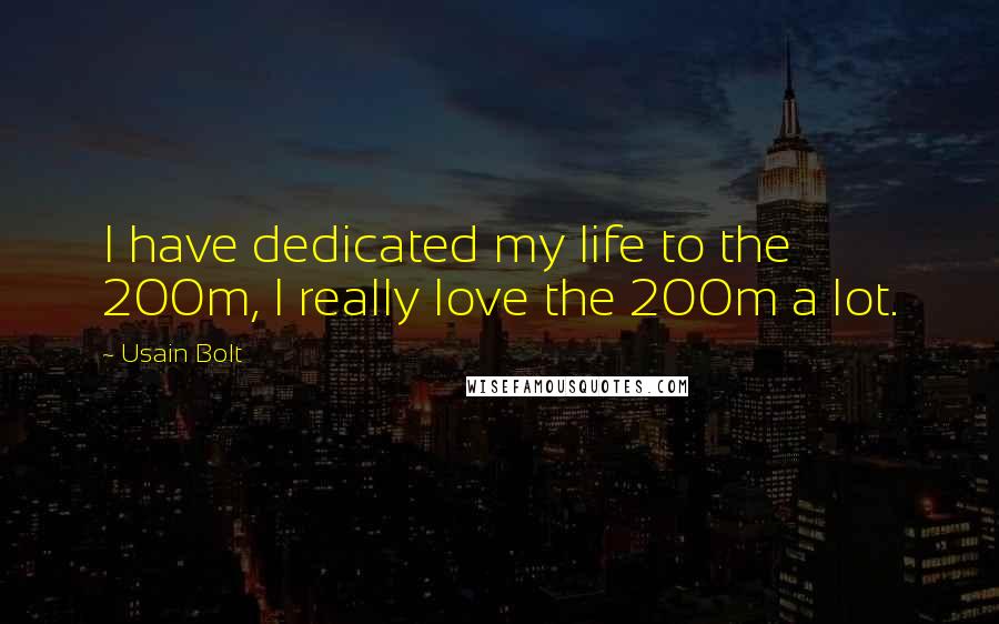 Usain Bolt Quotes: I have dedicated my life to the 200m, I really love the 200m a lot.