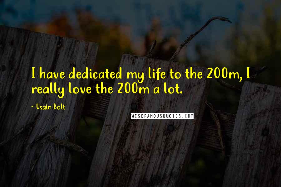 Usain Bolt Quotes: I have dedicated my life to the 200m, I really love the 200m a lot.