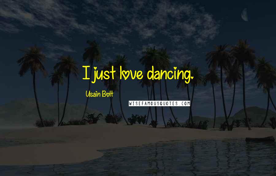 Usain Bolt Quotes: I just love dancing.