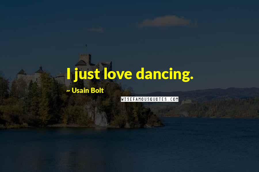 Usain Bolt Quotes: I just love dancing.