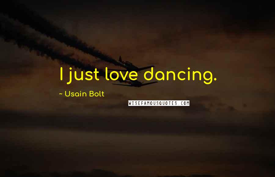 Usain Bolt Quotes: I just love dancing.