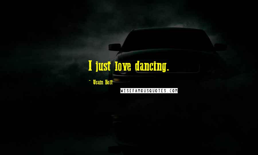 Usain Bolt Quotes: I just love dancing.