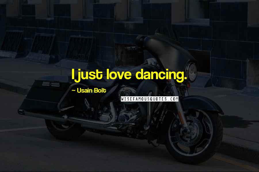 Usain Bolt Quotes: I just love dancing.