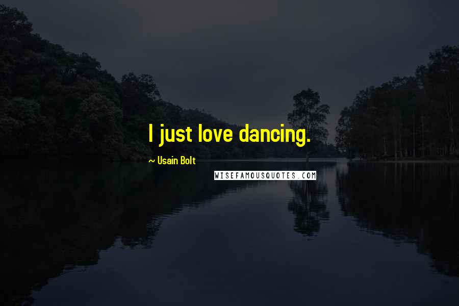 Usain Bolt Quotes: I just love dancing.