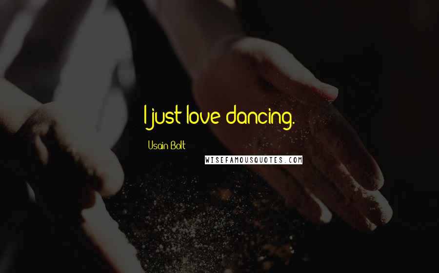 Usain Bolt Quotes: I just love dancing.