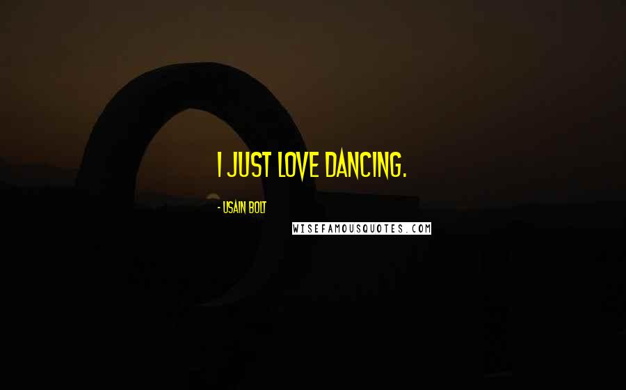 Usain Bolt Quotes: I just love dancing.