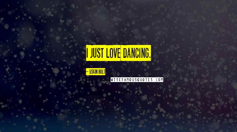 Usain Bolt Quotes: I just love dancing.