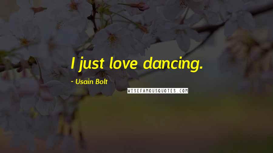 Usain Bolt Quotes: I just love dancing.