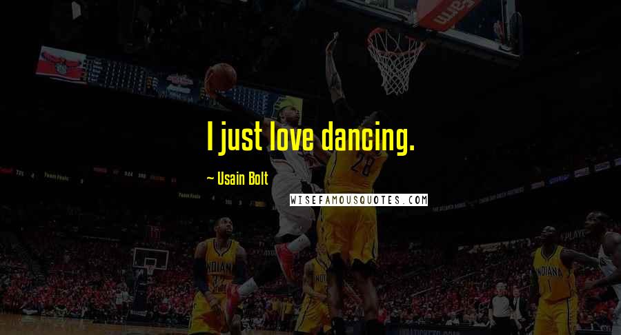 Usain Bolt Quotes: I just love dancing.