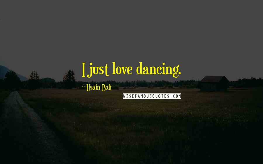 Usain Bolt Quotes: I just love dancing.