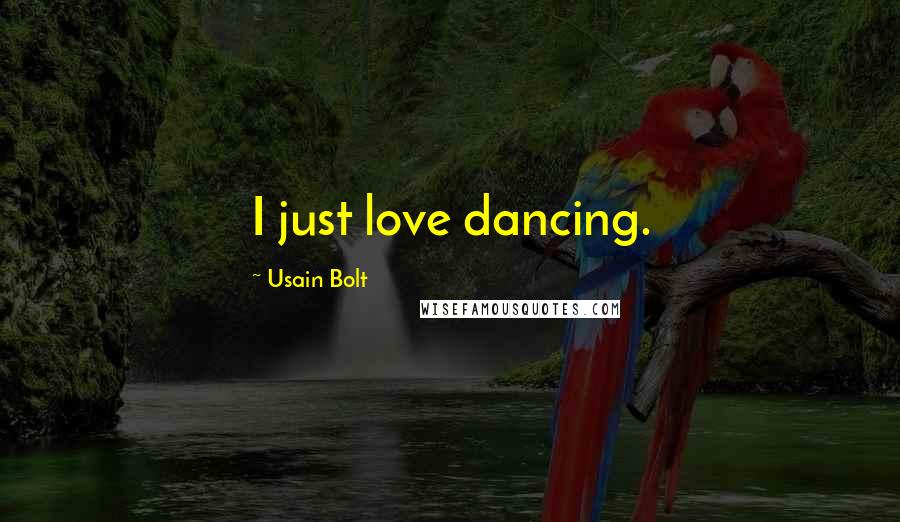 Usain Bolt Quotes: I just love dancing.