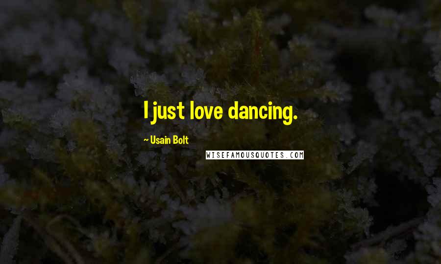 Usain Bolt Quotes: I just love dancing.