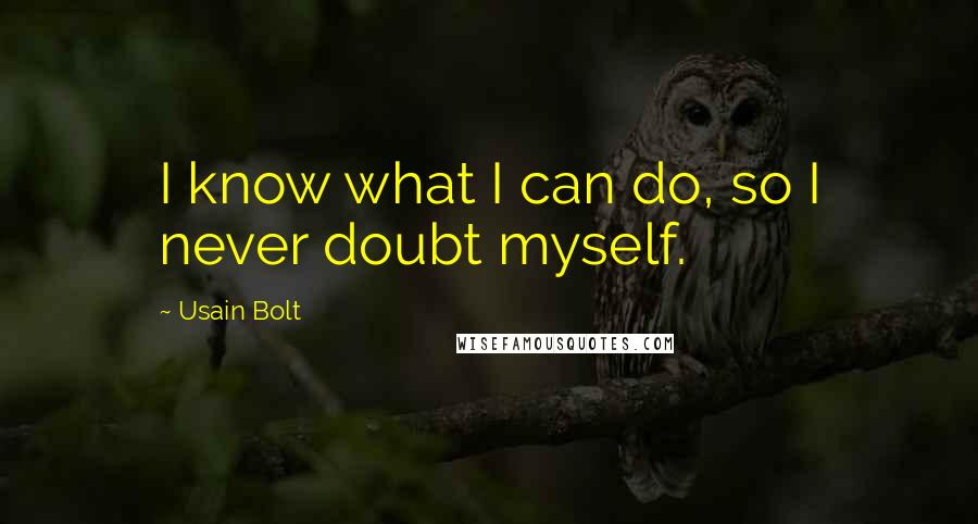 Usain Bolt Quotes: I know what I can do, so I never doubt myself.