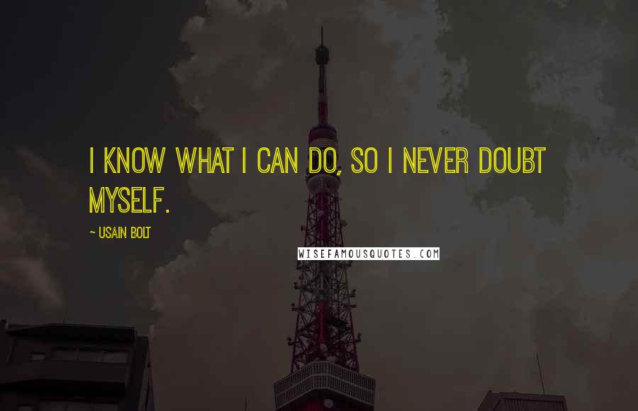 Usain Bolt Quotes: I know what I can do, so I never doubt myself.