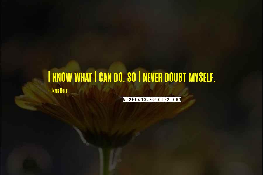 Usain Bolt Quotes: I know what I can do, so I never doubt myself.