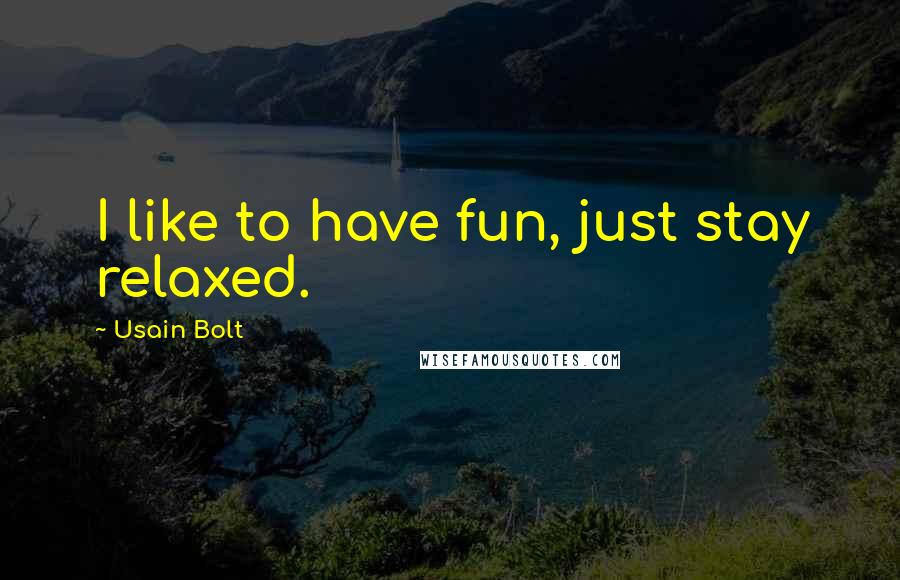 Usain Bolt Quotes: I like to have fun, just stay relaxed.