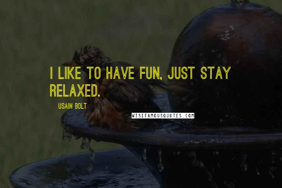 Usain Bolt Quotes: I like to have fun, just stay relaxed.