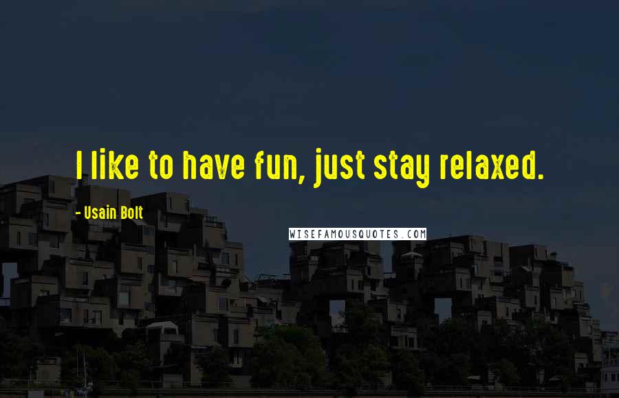 Usain Bolt Quotes: I like to have fun, just stay relaxed.