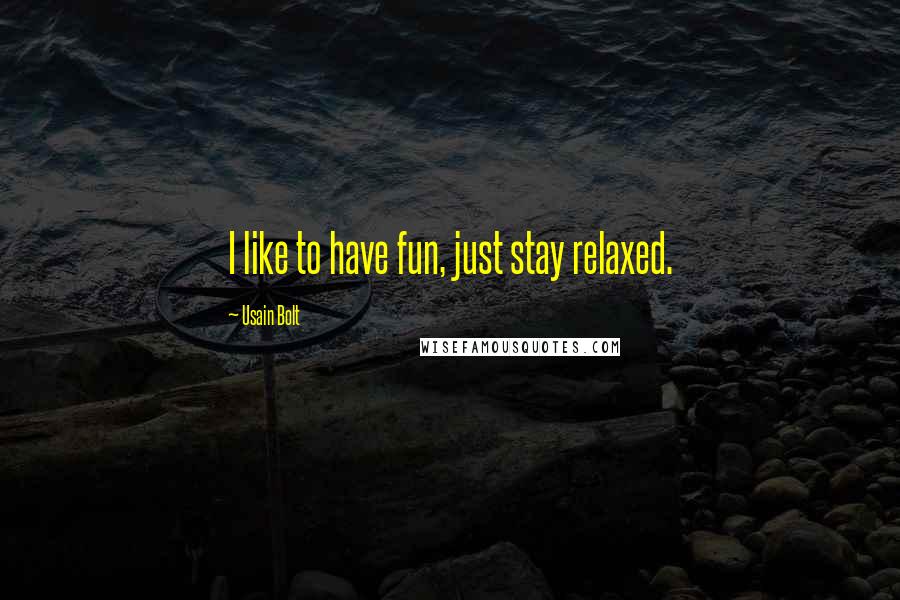 Usain Bolt Quotes: I like to have fun, just stay relaxed.