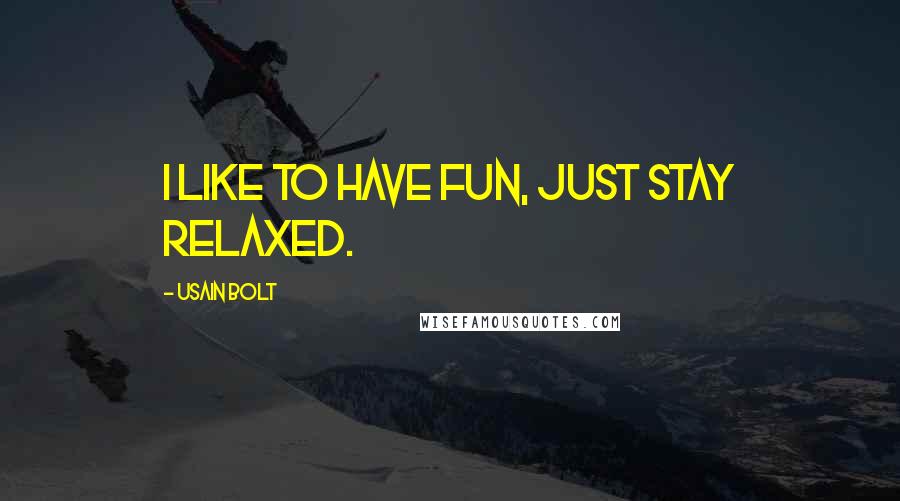 Usain Bolt Quotes: I like to have fun, just stay relaxed.