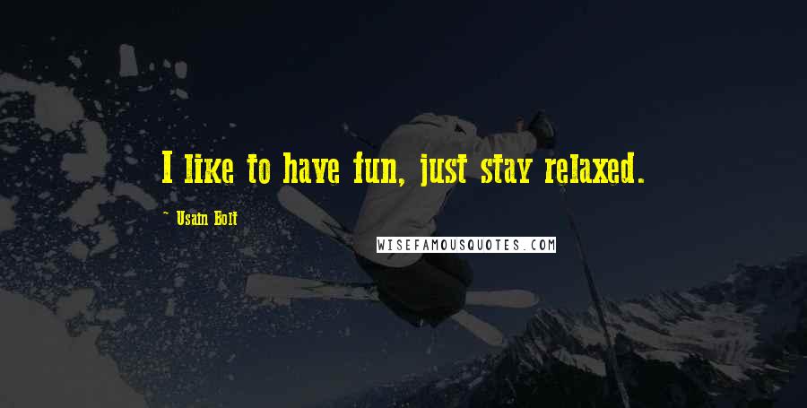 Usain Bolt Quotes: I like to have fun, just stay relaxed.