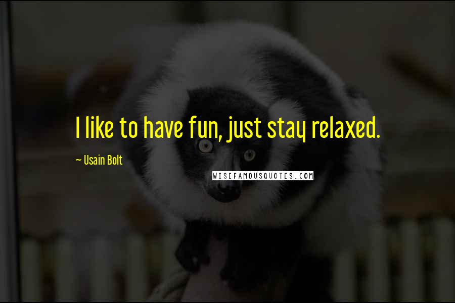Usain Bolt Quotes: I like to have fun, just stay relaxed.
