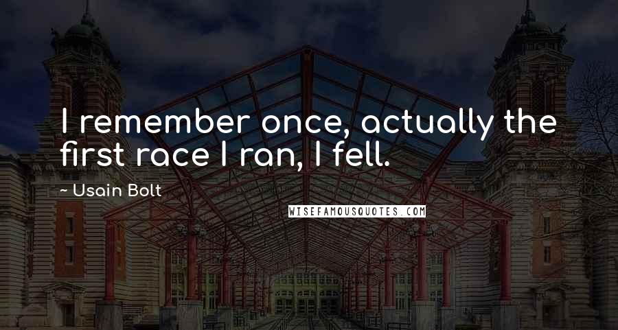 Usain Bolt Quotes: I remember once, actually the first race I ran, I fell.